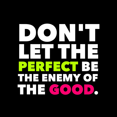 don't%20let%20the%20perfect%20be%20the%20enemy%20of%20the%20good