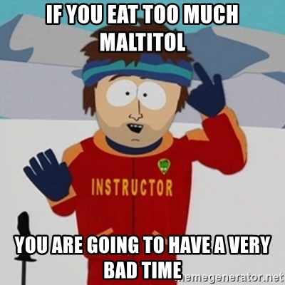 if-you-eat-too-much-maltitol-you-are-going-to-have-a-very-bad-time